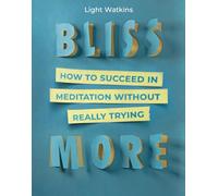 Bliss More: How to Succeed in Meditation Without Really Trying