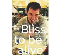 Bliss To Be Alive (2020 edition): The Collected Writings of Gavin Hills