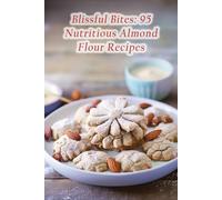 Blissful Bites: 95 Nutritious Almond Flour Recipes