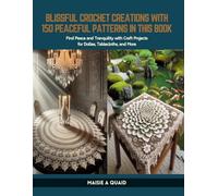 Blissful Crochet Creations with 150 Peaceful Patterns in this Book: Find Peace and Tranquility with Craft Projects for Doilies, Tablecloths, and More