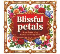 Blissful petals: A Soul Soothing Floral Coloring Book