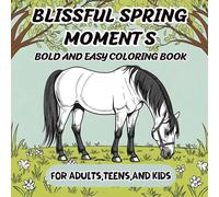 Blissful Spring Moments: Bold and Easy Coloring Book of Nature, Flowers, and Adorable Animals for Adults, Teens, and Kids