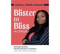 Blister to Bliss - My Odyssey: Reframing Regrets ... moving from Guilt to Growth: 1