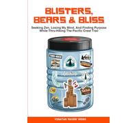 Blisters, Bears, and Bliss: Seeking Zen, Losing My Mind, & Finding Purpose While Thru-Hiking the Pacific Crest Trail