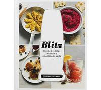 Blitz: Blender Recipes Without a Smoothie in Sight
