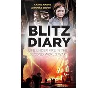 Blitz Diary: Life Under Fire in the Second World War
