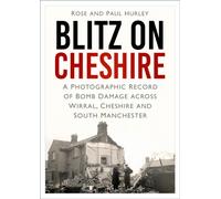 Blitz on Cheshire : A Photographic Record of Bomb Damage across Wirral, Cheshire and South Manchester