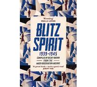 Blitz Spirit: Voices of Britain Living Through Crisis, 1939-1945