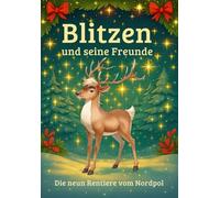 Blitzen und seine Freunde - Die neun Rentiere vom Nordpol: Neun zauberhafte Weihnachtsgeschichten zum Vorlesen und ersten Selberlesen für Kinder von 4 bis 9 Jahren