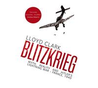 Blitzkrieg: Myth, Reality and Hitler's Lightning War - France, 1940