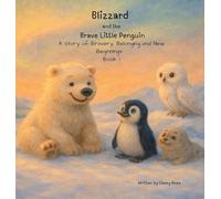 Blizzard and the Brave Little Penguin: A Story of Bravery, Belonging and New Beginnings: 1 (Little Explorers of Antarctica)
