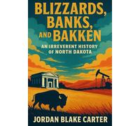 Blizzards, Banks, and Bakken: An Irreverent History of North Dakota