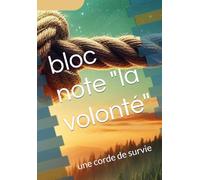 bloc note "la volonté": une corde de survie (La volonté une corde à nœuds qui nous hisse)