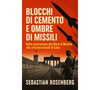 Blocchi di Cemento e Ombre di Missili: Dalla Costruzione del Muro di Berlino alla Crisi dei Missili di Cuba