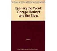 Bloch:spelling The Word: George Herbert and the Bible