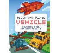 Block and Pixel Vehicle Coloring Book for Kids Ages 4-8: Fun Cube-Shaped Cars, Trucks & More to Color - Simple Pixel Art Vehicles for Boys and Girls Who Love Building Worlds (Block & Pixel)