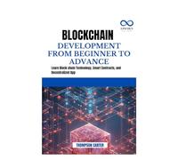 BLOCK CHAIN DEVELOPMENT FROM BEGINNER TO ADVANCE: Learn Block chain Technology, Smart Contracts, and Decentralized Apps
