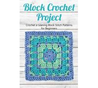 Block Crochet Project: Crochet A Leaning Block Stitch Patterns For Beginners: Block By Block Crochet To Mix And Match
