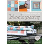 Block Party The Modern Quilting Bee: The Journey of 12 Women, 1 Blog & 12 Improvisational Projects • Foreword by Denyse Schmidt