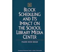 Block Scheduling and Its Impact on the School Library Media Center (Libraries Unlimited Professional Guides in School Librarians)