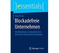 Blockadefreie Unternehmen: Die Mikroebene von Gewinnern in der Vierten Industriellen Revolution (essentials)