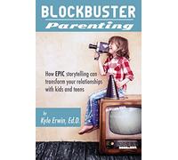 Blockbuster Parenting: How Epic Storytelling can Transform your Relationships with Kids & Teens