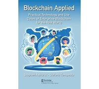 Blockchain Applied: Practical Technology and Use Cases of Enterprise Blockchain for the Real World