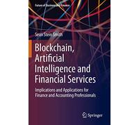 Blockchain, Artificial Intelligence and Financial Services: Implications and Applications for Finance and Accounting Professionals (Future of Business and Finance)