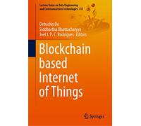 Blockchain based Internet of Things: 112 (Lecture Notes on Data Engineering and Communications Technologies, 112)