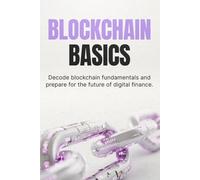 Blockchain Basics: A Simple Guide to Understanding Blockchain, Crypto, and Digital Assets Without Confusion