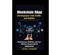 Blockchain DApp Development with Truffle and Solidity: Build Secure, Reliable, and Gas-Efficient Decentralized Applications (NextGen Codex)