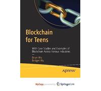 Blockchain for Teens: With Case Studies and Examples of Blockchain Across Various Industries