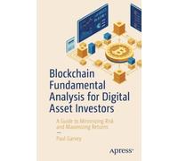Blockchain Fundamental Analysis for Digital Asset Investors : A Guide to Minimizing Risk and Maximizing Returns