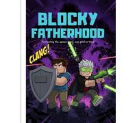 Blocky Fatherhood: A Pixel Adventure About Family, Gaming, and Bonding: Love, laughter, and adventure in every block.