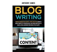Blog Writing: Traffic Generation Secrets, Hints and Tips (How to Drive Traffic to Your Blog All Day and Every Day to Gain a Loyal Audience Even While You Sleep!): 3