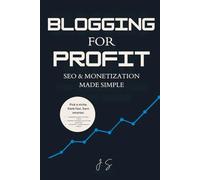 Blogging for Profit: SEO & Monetization Made Simple: Choose a Niche, Rank Faster, Convert Traffic to Income