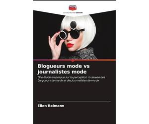 Blogueurs mode vs journalistes mode: Une étude empirique sur la perception mutuelle des blogueurs de mode et des journalistes de mode