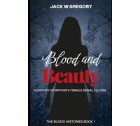 Blood and Beauty: A History of Britain's Female Serial Killers