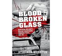 Blood and Broken Glass: Northern Ireland's Violent Countdown towards Peace 1991-1993