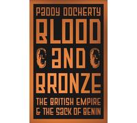 Blood and Bronze : The British Empire and the Sack of Benin