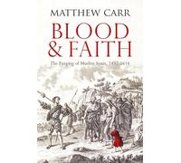 Blood and Faith : The Purging of Muslim Spain, 1492-1614