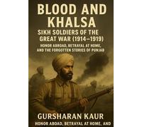 Blood And Khalsa: Sikh Soldiers of the Great War (1914-1919)