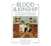 Blood and Kinship: Matter for Metaphor from Ancient Rome to the Present