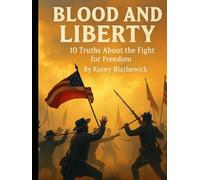 Blood and Liberty: 10 Truths About the Fight for Freedom (Battles That Changed the World)