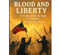 Blood and Liberty: 10 Truths About the Fight for Freedom (Battles That Changed the World)