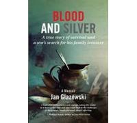 Blood and Silver: A True Story of Survival and a Son’s Search for his Family Treasure