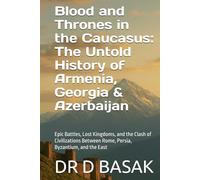 Blood and Thrones in the Caucasus: The Untold History of Armenia, Georgia & Azerbaijan: Epic Battles, Lost Kingdoms, and the Clash of Civilizations ... (The Complete World of Ancient Civilizations)