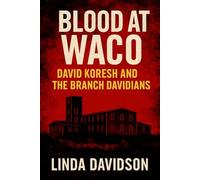 Blood at Waco: David Koresh and the Branch Davidians (Unholy Devotion 3 Series)