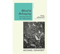 Blood & Belonging : Journeys into the New Nationalism