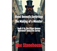 Blood Beneath Daybridge: The Making of a Monster: 8 (The Ethan Reeves Werewolf Detective)